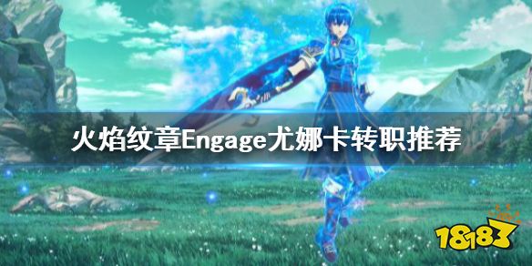 火焰纹章Engage尤娜卡转职选择什么 Engage尤娜卡转职推荐