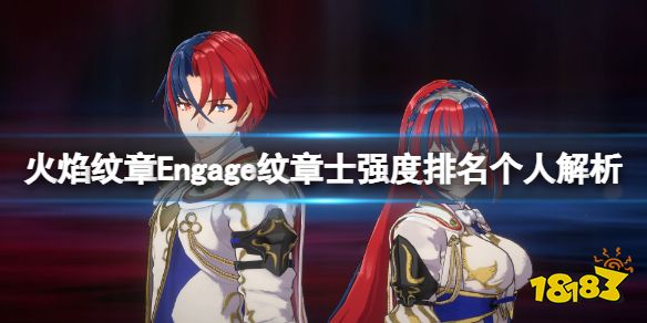 火焰纹章Engage纹章士强度排名个人解析 Engage纹章士怎么搭配