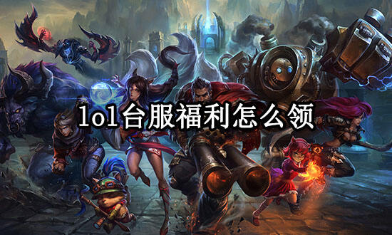 lol台服福利怎么领 英雄联盟台服欢迎活动福利介绍_18183.com