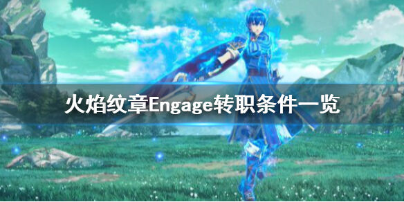 火焰纹章Engage怎么转职 engage转职条件一览