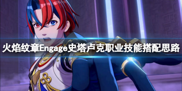 火焰纹章Engage史塔卢克戒指选什么 engage史塔卢克职业技能搭配