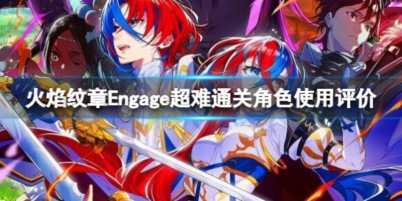 火焰纹章Engage超难通关角色使用评价 engage超难难度选什么角色