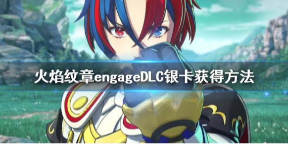 火焰纹章Engage银卡怎么拿 engageDLC银卡获得方法