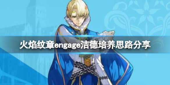 火焰纹章engage洁德职业武器怎么搭配 engage洁德培养思路分享