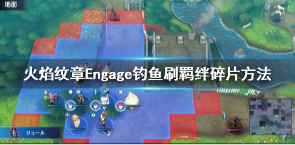 火焰纹章Engage钓鱼怎么刷羁绊碎片 engage钓鱼刷羁绊碎片方法