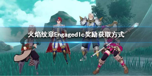 火焰纹章dlc奖励怎么拿 Engagedlc奖励获取方式