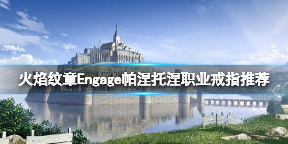 火焰纹章帕涅托涅职业戒指推荐 Engage帕涅托涅怎么搭配