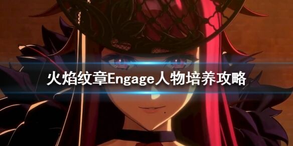 火焰纹章人物培养攻略 Engage角色怎么培养