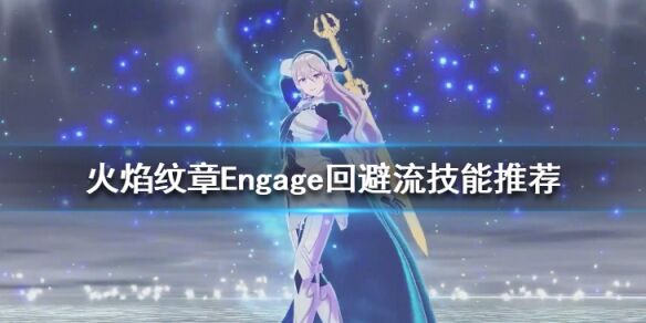 火焰纹章Engage回避流技能推荐 Engage回避流可用技能有哪些