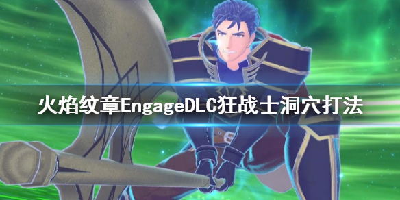 火焰纹章狂战士洞穴怎么打 EngageDLC狂战士洞穴打法