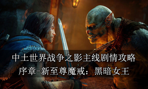 中土世界战争之影主线剧情攻略 序章新至尊魔戒黑暗女王