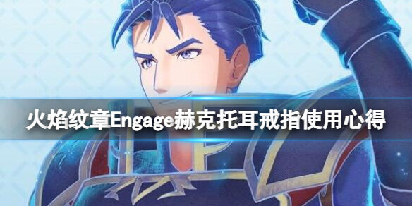 火焰纹章赫克托耳好用吗 Engage赫克托耳戒指使用心得