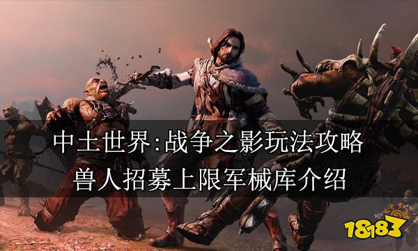 中土世界战争之影最多招几个兽人 兽人招募上限军械库介绍