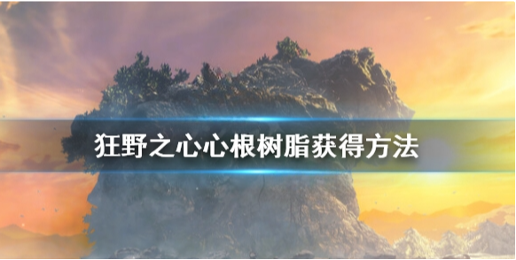 狂野之心心根树脂怎么获得 心根树脂获得方法