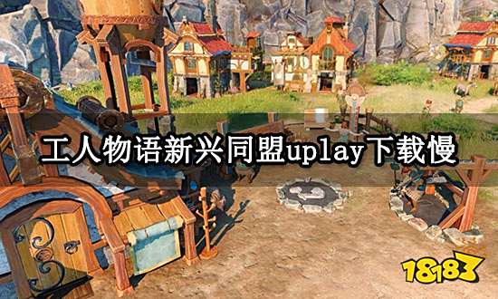 工人物语新兴同盟uplay下载慢 uplay满速下载方法