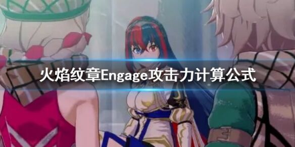 火焰纹章攻击力怎么计算 Engage攻击力计算公式