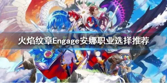 火焰纹章安娜转圣者还是魔法师骑士 Engage安娜职业选择推荐