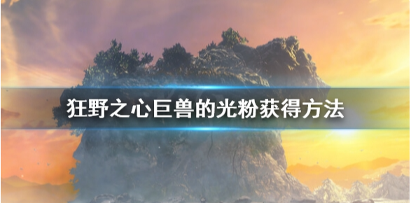 狂野之心巨兽的光粉怎么获得 巨兽的光粉获得方法