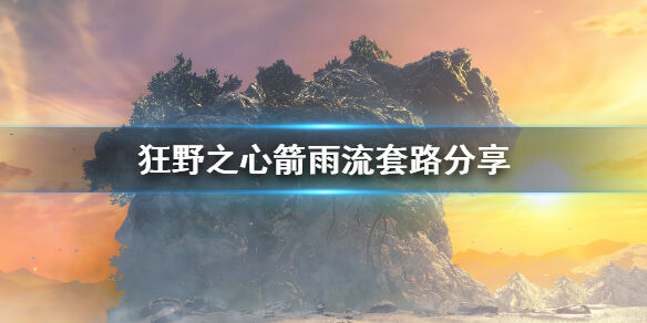 狂野之心箭雨流怎么玩 箭雨流套路分享