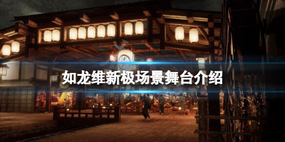 如龙维新极场景舞台介绍 场景怎么样