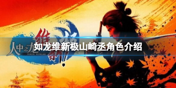 如龙维新极山崎丞是什么身份 山崎丞角色介绍