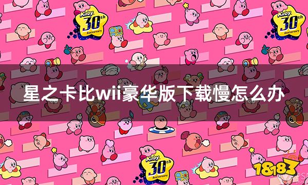 星之卡比wii豪华版下载慢怎么办 NS慢速下载教程