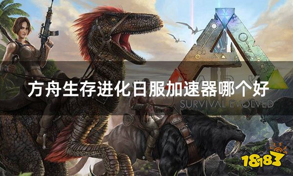 方舟生存进化日服加速器哪个好 好用的加速器推荐