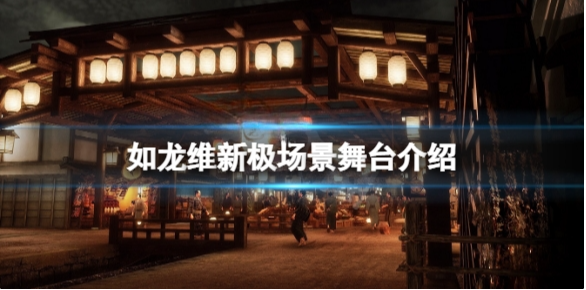 如龙维新极场景怎么样 如龙维新极场景舞台介绍