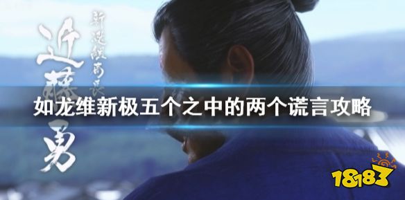如龙维新极五人中有两人说谎支线 五个之中的两个谎言视频攻略