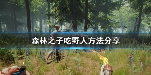 森林之子野人怎吃 森林之子吃野人方法分享