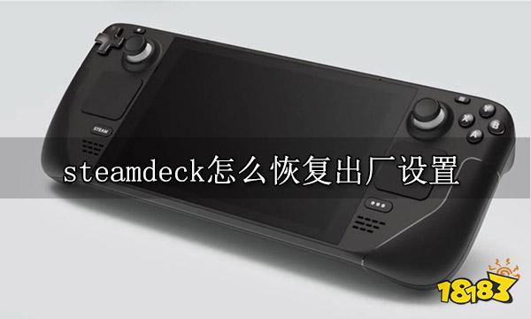 steamdeck怎么恢复出厂设置 掌机系统还原方法分享