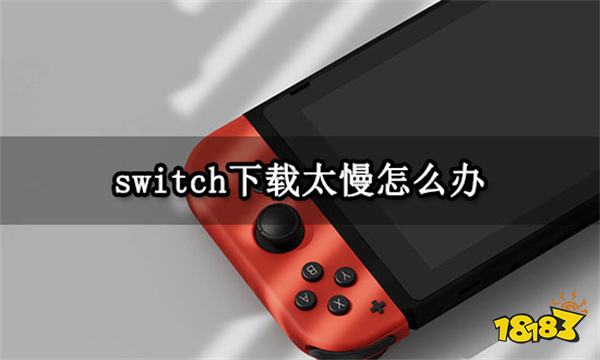switch下载太慢怎么办 下载进度卡住解决方法