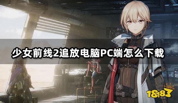 少女前线2追放电脑PC端怎么下载 电脑上怎么玩少女前线2
