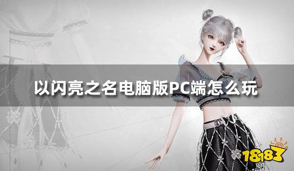 以闪亮之名电脑版PC端怎么玩 渠道服下载教程