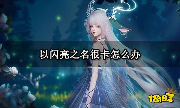 以闪亮之名很卡怎么办 手机发烫卡顿解决方法
