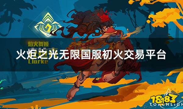 火炬之光无限国服初火交易平台 火炬无限国服道具出售渠道介绍