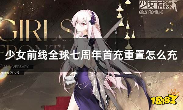 少女前线全球七周年首充重置怎么充 外服手游双倍首充攻略