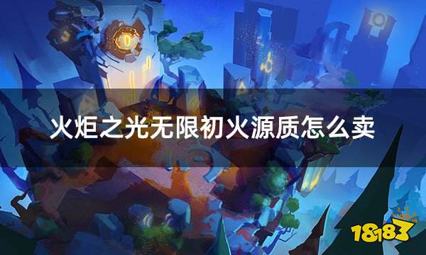 火炬之光无限初火源质怎么卖 游戏道具优质交易平台推荐