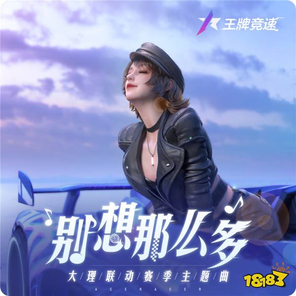 王牌竞速x大理文旅 有风联动开启!畅玩新赛季,别想那么多