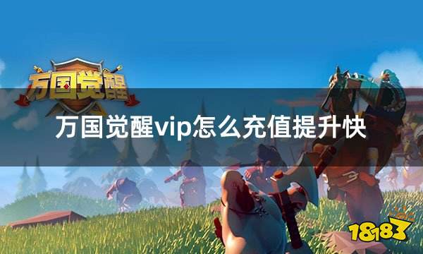 万国觉醒国际服vip怎么充值提升快 游戏会员升级省钱办法介绍