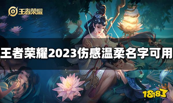 王者荣耀id伤感且温柔 2023伤感温柔名字汇总