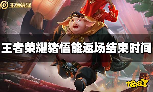 王者荣耀猪悟能返场什么时候结束 猪悟能返场结束时间