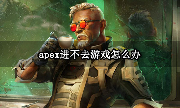 apex进不去游戏怎么办 进不去游戏解决方法分享