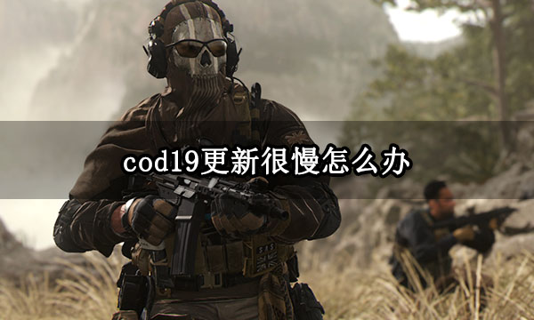 cod19更新很慢怎么办 使命召唤19更新慢解决方法