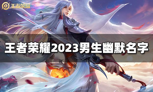 王者荣耀男生幽默名字有哪些 2023男生幽默名字