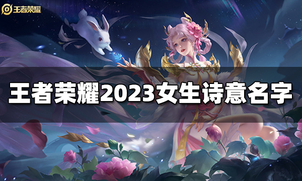 王者荣耀女生诗意名字有哪些 2023女生诗意名字