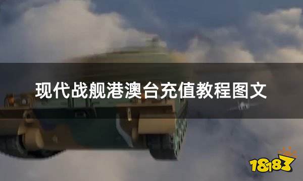 现代战舰港澳台充值教程图文 港澳台充值详细流程演示