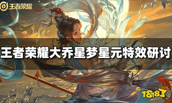 王者荣耀大乔星梦星元技能特效研讨开启
