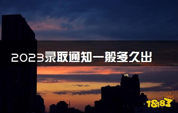 2023录取通知一般多久出来 多久能收到通知书