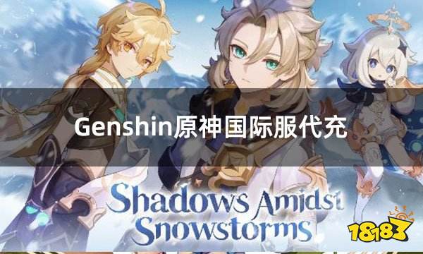 Genshin原神国际服代充 国际服安全稳定的代充平台介绍